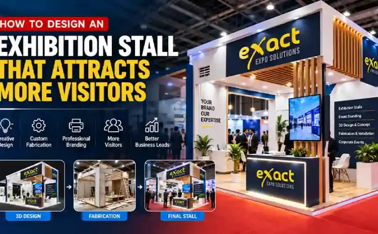  How to Design an Exhibition Stall That Attracts More Visitors